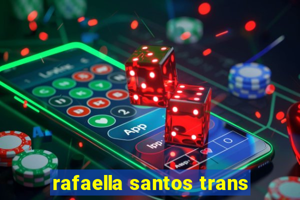 rafaella santos trans